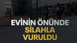 Evinin önünde silahla vuruldu